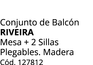 Conjunto de Balc n RIVEIRA Mesa + 2 Sillas Plegables. Madera C d. 127812