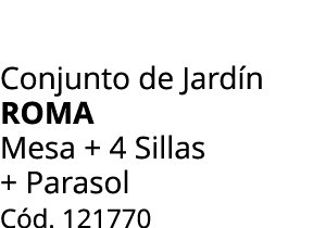 Conjunto de Jard n ROMA Mesa + 4 Sillas + Parasol C d. 121770