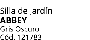 Silla de Jard n ABBEY Gris Oscuro C d. 121783