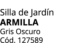 Silla de Jard n ARMILLA Gris Oscuro C d. 127589