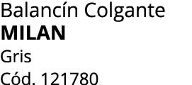 Balanc n Colgante MILAN Gris C d. 121780
