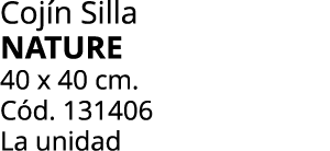 Coj n Silla NATURE 40 x 40 cm. C d. 131406 La unidad