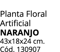 Planta Floral Artificial Naranjo 43x18x24 cm. C d. 130907