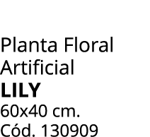 Planta Floral Artificial Lily 60x40 cm. C d. 130909