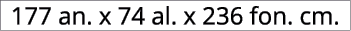 177 an. x 74 al. x 236 fon. cm.