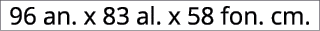 96 an. x 83 al. x 58 fon. cm.
