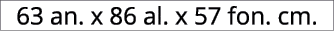 63 an. x 86 al. x 57 fon. cm.