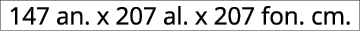 147 an. x 207 al. x 207 fon. cm.