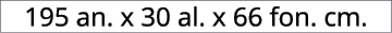 195 an. x 30 al. x 66 fon. cm.