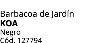 Barbacoa de Jard n Koa Negro C d. 127794