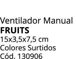 Ventilador Manual fruits 15x3,5x7,5 cm Colores Surtidos C d. 130906