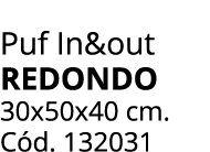 Puf In&out REDONDO 30x50x40 cm. C d. 132031