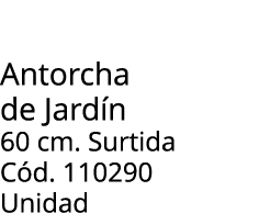 Antorcha de Jard n 60 cm. Surtida C d. 110290 Unidad