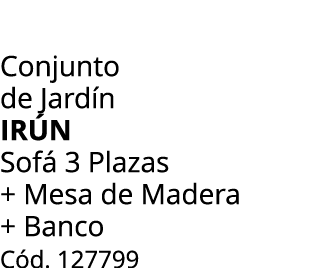 Conjunto de Jard n IR N Sof 3 Plazas + Mesa de Madera + Banco C d. 127799