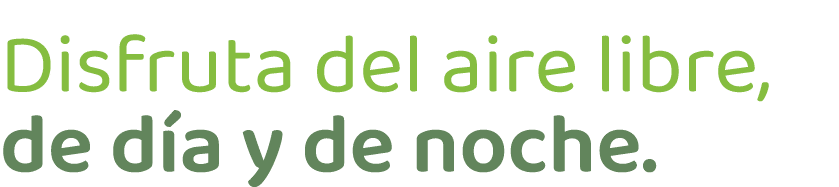 Disfruta del aire libre, de d a y de noche.