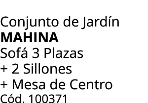 Conjunto de Jard n Mahina Sof 3 Plazas + 2 Sillones + Mesa de Centro C d. 100371