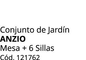 Conjunto de Jard n ANZIO Mesa + 6 Sillas C d. 121762