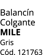 Balanc n Colgante MILE Gris C d. 121763