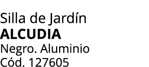 Silla de Jard n ALCUDIA Negro. Aluminio C d. 127605
