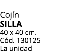 Coj n silla 40 x 40 cm. C d. 130125 La unidad