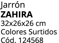 Jarr n Zahira 32x26x26 cm Colores Surtidos C d. 124568