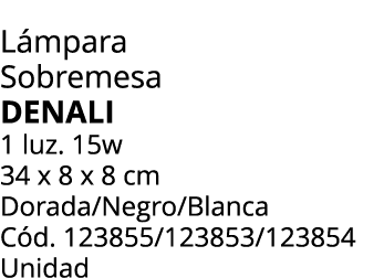 L mpara Sobremesa Denali 1 luz. 15w 34 x 8 x 8 cm Dorada/Negro/Blanca C d. 123855/123853/123854 Unidad 