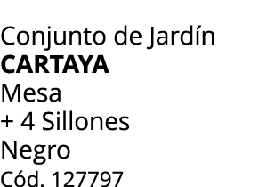 Conjunto de Jard n CARTAYA Mesa + 4 Sillones Negro C d. 127797