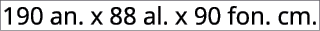 190 an. x 88 al. x 90 fon. cm.