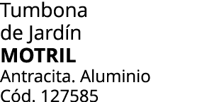 Tumbona de Jard n Motril Antracita. Aluminio C d. 127585