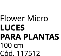 Flower Micro luces para plantas 100 cm C d. 117512