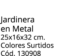Jardinera en Metal 25x16x32 cm. Colores Surtidos C d. 130908