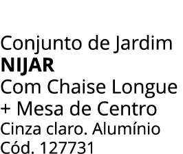 Conjunto de Jardim NIJAR Com Chaise Longue + Mesa de Centro Cinza claro. Alum nio C d. 127731