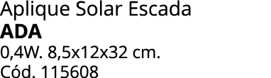 Aplique Solar Escada ADA 0,4W. 8,5x12x32 cm. C d. 115608 