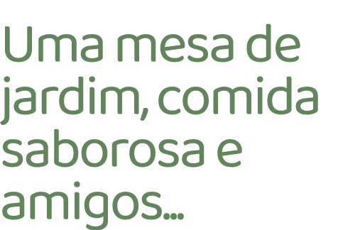 Uma mesa de jardim, comida saborosa e amigos...