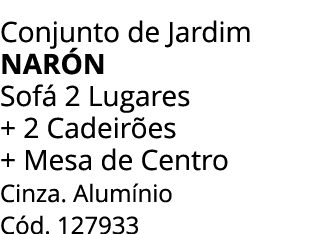 Conjunto de Jardim nar n Sof 2 Lugares + 2 Cadeir es + Mesa de Centro Cinza. Alum nio C d. 127933