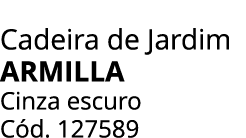 Cadeira de Jardim ARMILLA Cinza escuro C d. 127589