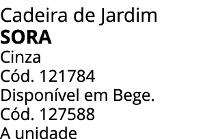Cadeira de Jardim SORA Cinza C d. 121784 Dispon vel em Bege. C d. 127588 A unidade 