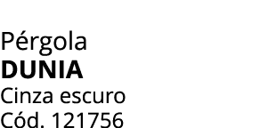 P rgola DUNIA Cinza escuro C d. 121756