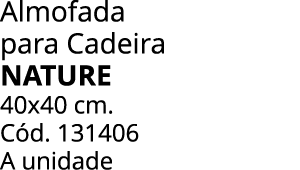 Almofada para Cadeira NATURE 40x40 cm. C d. 131406 A unidade