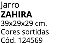 Jarro Zahira 39x29x29 cm. Cores sortidas C d. 124569