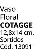 Vaso Floral cotagge 12,8x14 cm. Sortidos C d. 130911