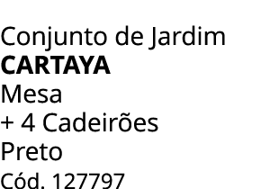 Conjunto de Jardim CARTAYA Mesa + 4 Cadeir es Preto C d. 127797