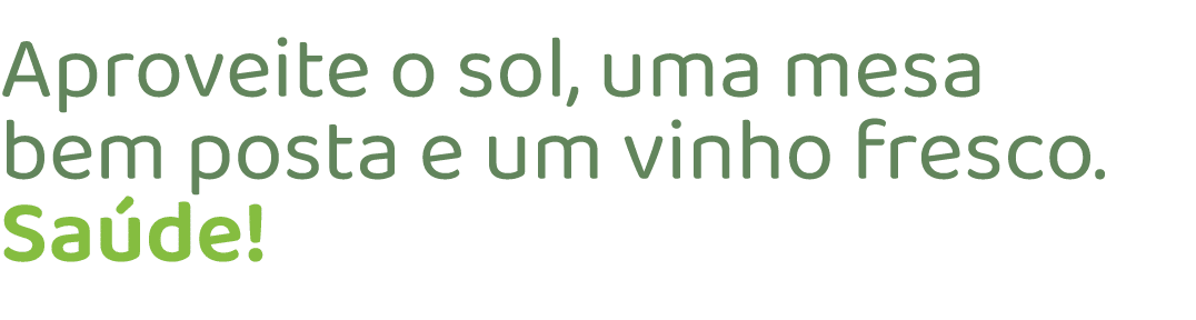 Aproveite o sol, uma mesa bem posta e um vinho fresco. Sa de!