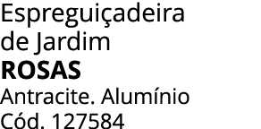 Espregui adeira de Jardim Rosas Antracite. Alum nio C d. 127584