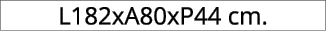 L182xA80xP44 cm.