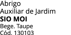 Abrigo Auxiliar de Jardim Sio Moi Bege. Taupe C d. 130103