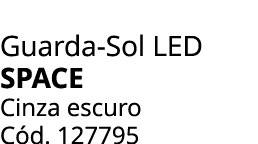 Guarda Sol LED SPACE Cinza escuro C d. 127795