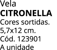 Vela citronella Cores sortidas. 5,7x12 cm. C d. 123901 A unidade