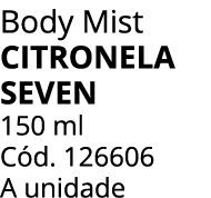 Body Mist citronela seven 150 ml C d. 126606 A unidade