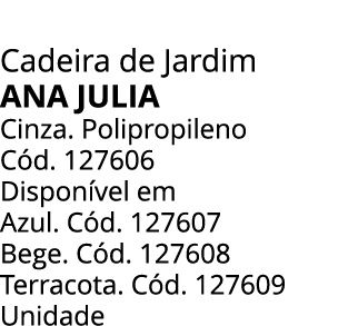Cadeira de Jardim Ana Julia Cinza. Polipropileno C d. 127606 Dispon vel em Azul. C d. 127607 Bege. C d. 127608 Terrac...